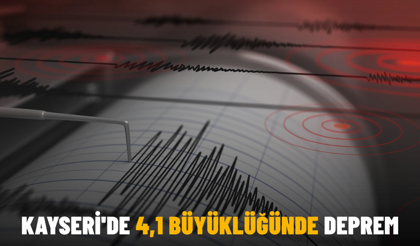 Kayseri'de 4,1 büyüklüğünde deprem