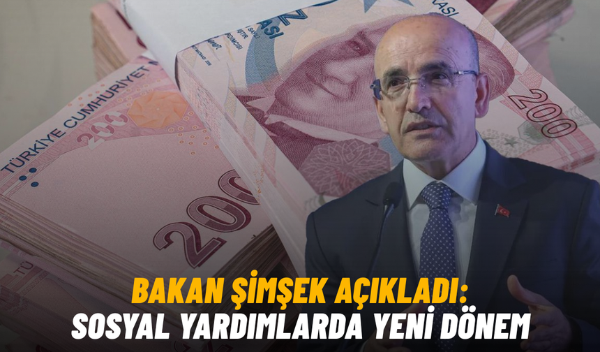 Bakan Şimşek açıkladı: Sosyal yardımlarda yeni dönem