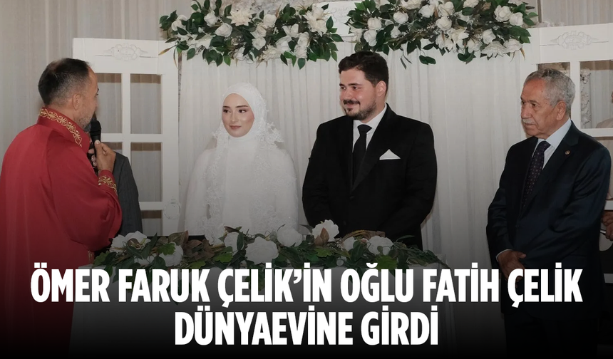 Ömer Faruk Çelik’in oğlu Fatih Çelik dünyaevine girdi