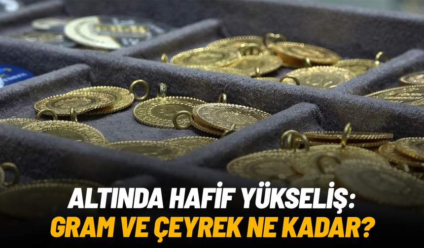 Altında hafif yükseliş: Gram ve çeyrek ne kadar?