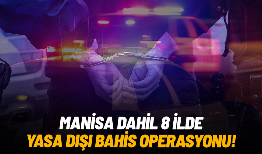 Manisa dahil 8 ilde yasa dışı bahis operasyonu!