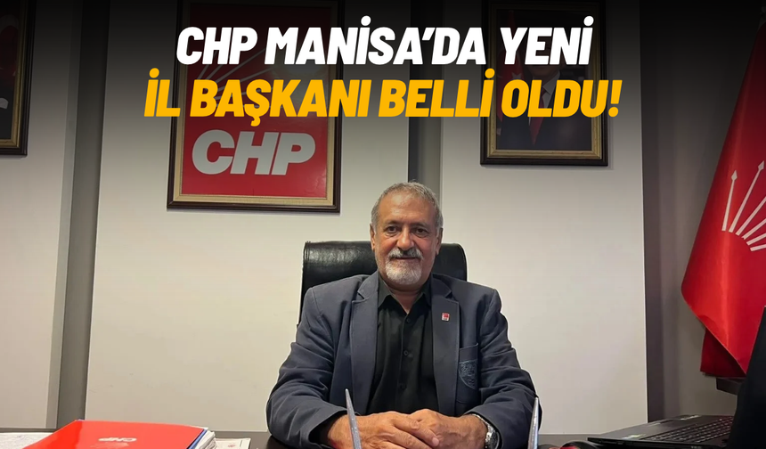 CHP Manisa’da yeni il başkanı belli oldu