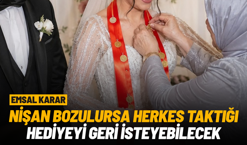 Emsal karar: Nişan bozulursa herkes taktığı hediyeyi isteyebilecek