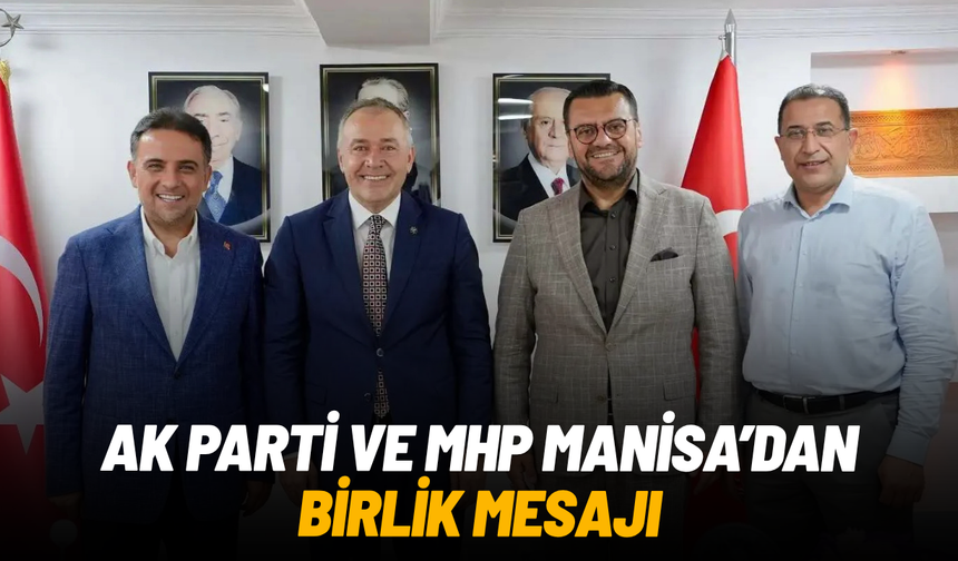 AK Parti ve MHP Manisa’dan birlik mesajı