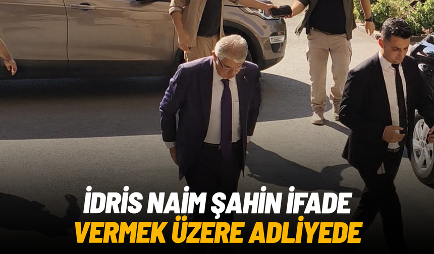 İdris Naim Şahin, ifade vermek üzere adliyede