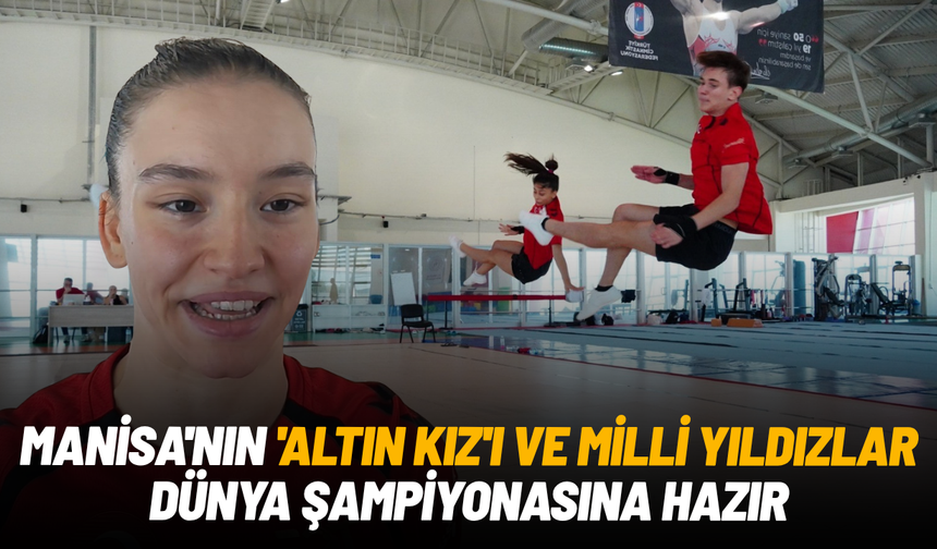 Manisa'nın 'Altın Kız'ı ve milli yıldızlar dünya şampiyonasına hazır