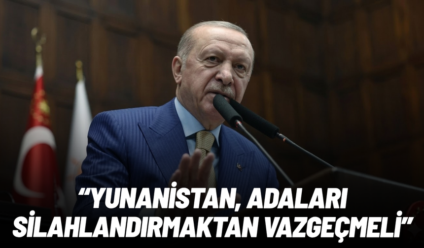 Cumhurbaşkanı Erdoğan'dan net mesaj: Yunanistan, adaları silahlandırmaktan vazgeçmeli