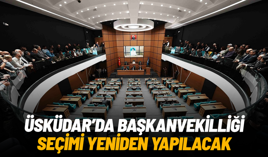 Üsküdar’da başkanvekilliği seçimi yeniden yapılacak