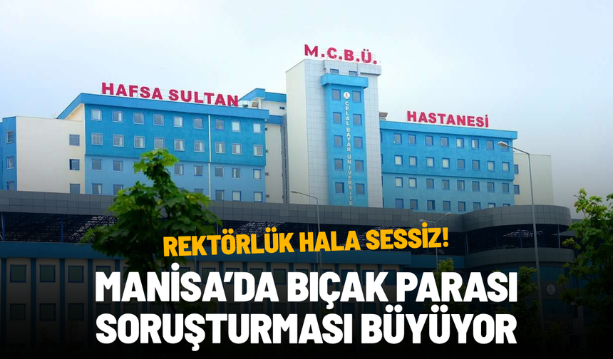 Manisa’da bıçak parası soruşturması büyüyor: Rektörlük hala sessiz