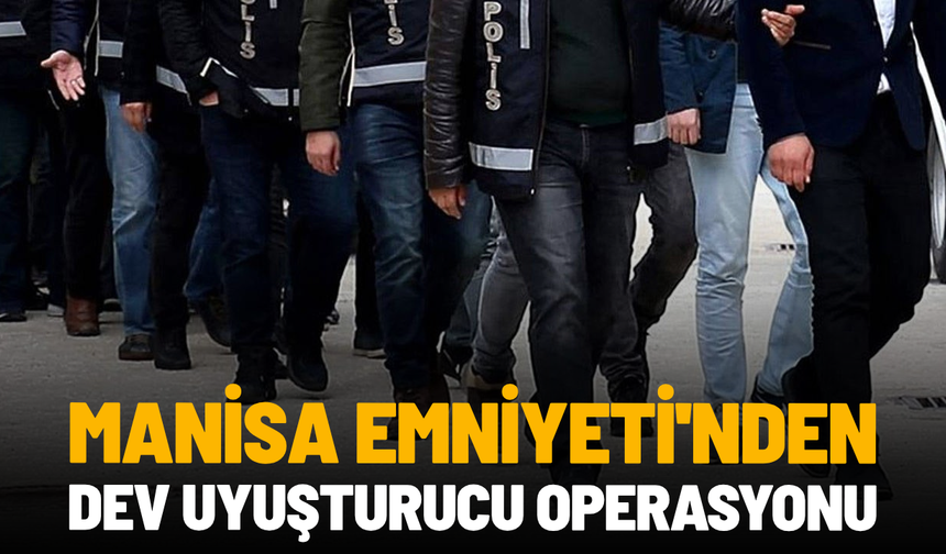Manisa Emniyeti'nden dev uyuşturucu operasyonu
