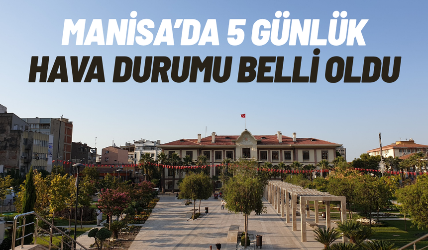 Manisa’da 5 günlük hava durumu belli oldu