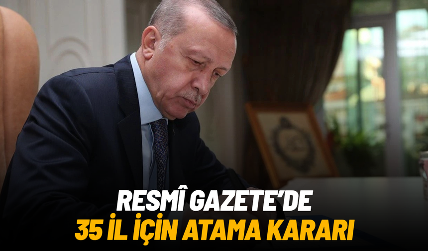 Resmî Gazete’de 35 il için atama kararı