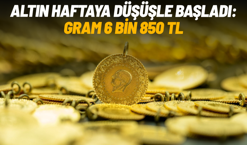Altın haftaya düşüşle başladı: Gram 6 bin 850 TL
