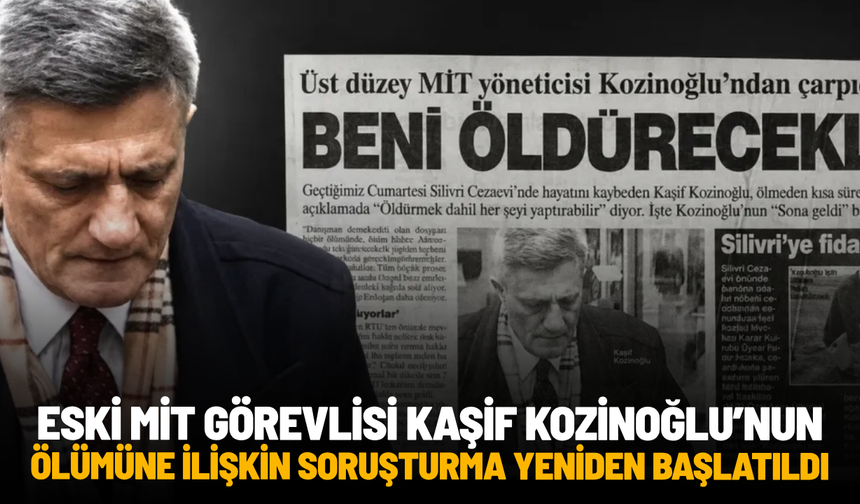 Eski MİT Görevlisi Kaşif Kozinoğlu’nun ölümüne ilişkin soruşturma yeniden başlatıldı