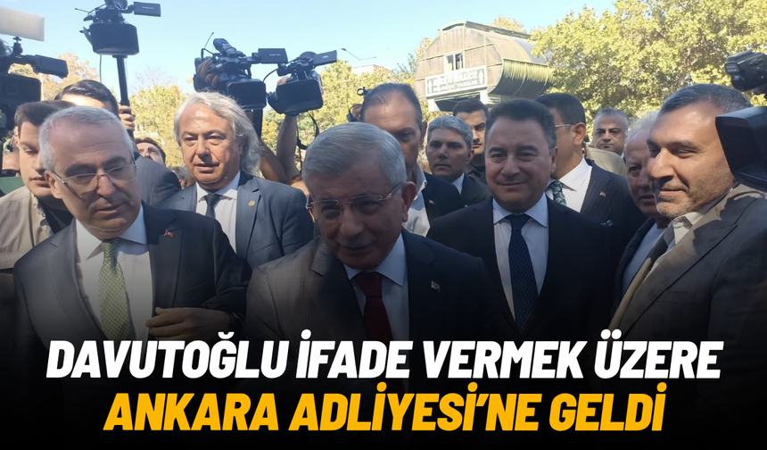 SON DAKİKA... Davutoğlu ifade vermek üzere Ankara Adliyesi’ne geldi