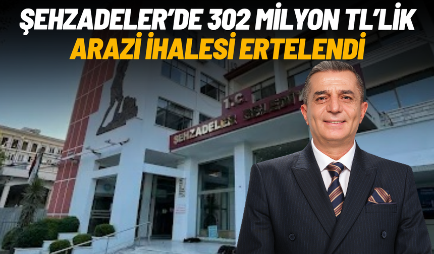 Şehzadeler’de 302 milyon TL’lik arazi ihalesi ertelendi