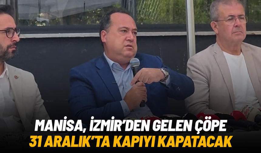 Manisa, İzmir’den gelen çöpe 31 Aralık’ta kapıyı kapatacak