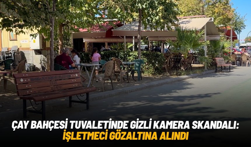 Çay bahçesi tuvaletinde gizli kamera skandalı: İşletmeci gözaltına alındı