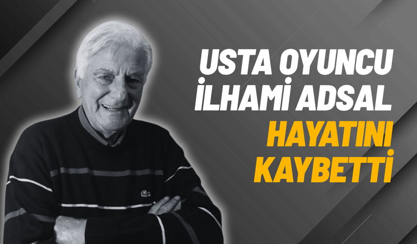 Usta oyuncu İlhami Adsal hayatını kaybetti