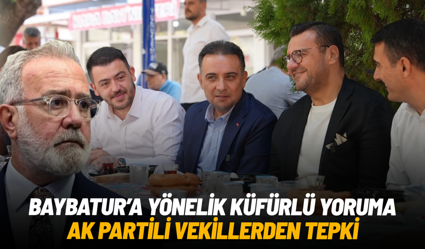 Baybatur’a yönelik küfürlü yoruma AK Partili vekillerden tepki: “Seviyesiz üslup kabul edilemez”