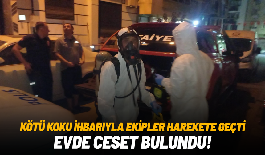 Kötü koku ihbarıyla ekipler harekete geçti: Evden ceset çıktı