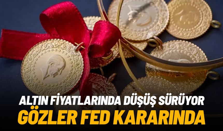 Altın fiyatlarında düşüş sürüyor: Gözler Fed kararında