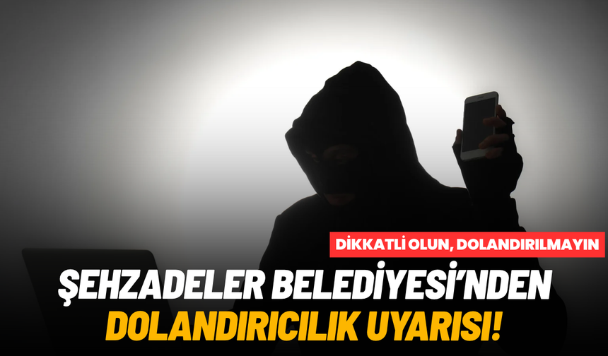 Şehzadeler Belediyesi'nden dolandırıcılık uyarısı