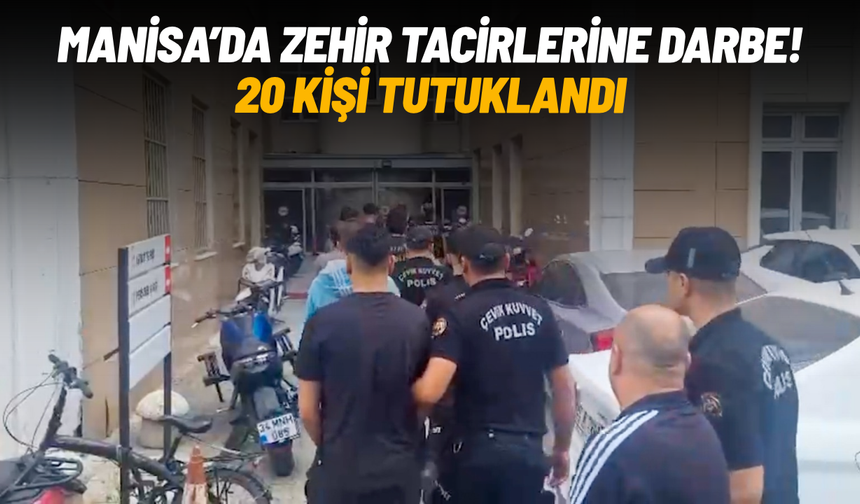 Manisa'da zehir tacirlerine darbe: 20 kişi tutuklandı