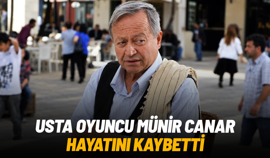 Usta oyuncu Münir Canar hayatını kaybetti