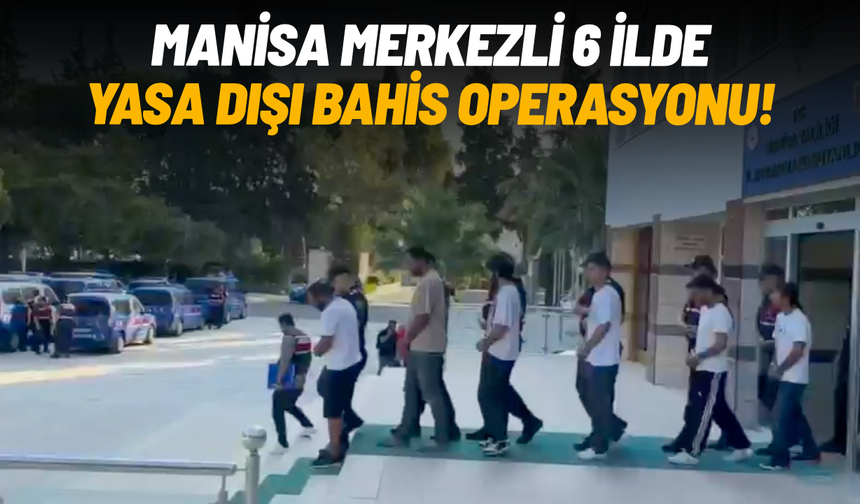 Manisa merkezli 6 ilde yasa dışı bahis operasyonu
