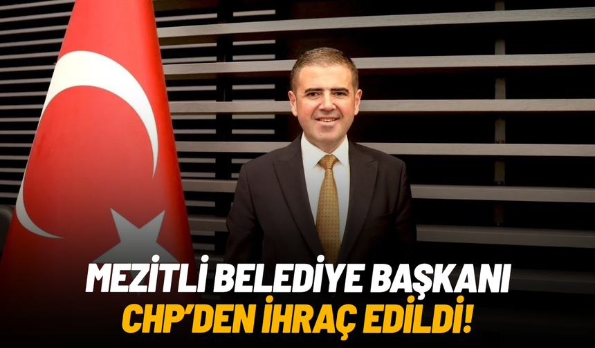 Mezitli Belediye Başkanı Tuncer, CHP'den ihraç edildi