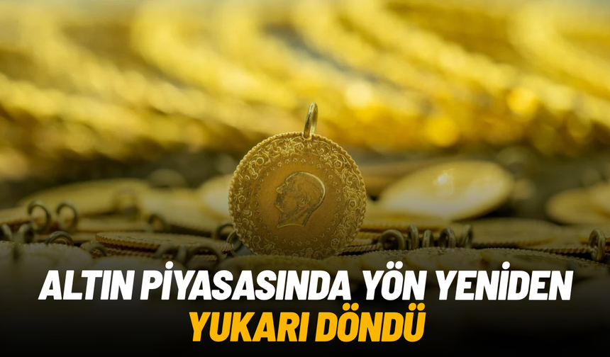 Altın piyasasında yön yeniden yukarı döndü