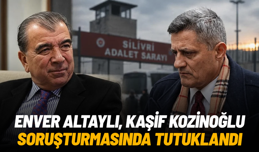 Enver Altaylı, Kaşif Kozinoğlu soruşturmasında tutuklandı