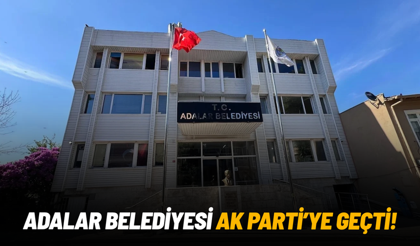 Adalar Belediyesi AK Parti'ye geçti!