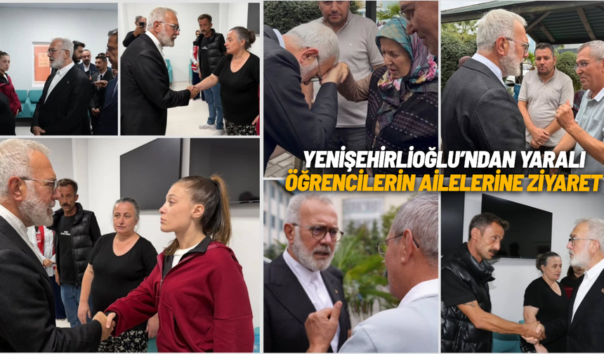 Bahadır Yenişehirlioğlu, yaralı öğrencilerin ailelerini ziyaret etti