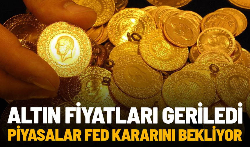 Altın fiyatları geriledi: Piyasalar Fed kararını bekliyor