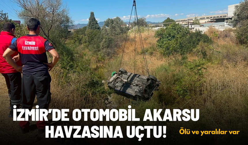 İzmir'de otomobil akarsu havzasına uçtu: 1 ölü, 2 yaralı