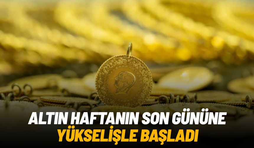 Altın haftanın son gününe yükselişle başladı