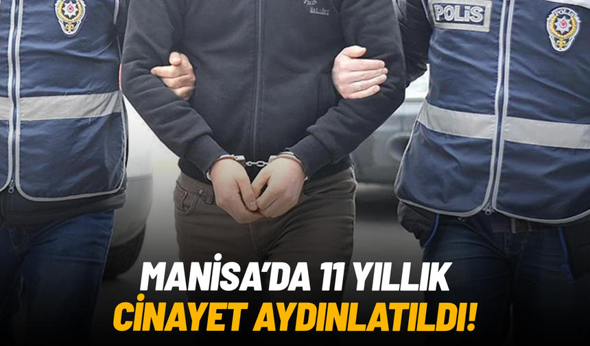 Manisa'daki 11 yıllık cinayet aydınlatıldı