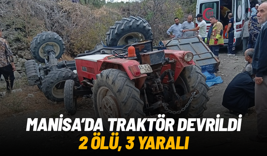 Manisa'da traktör devrildi: 2 ölü, 3 yaralı