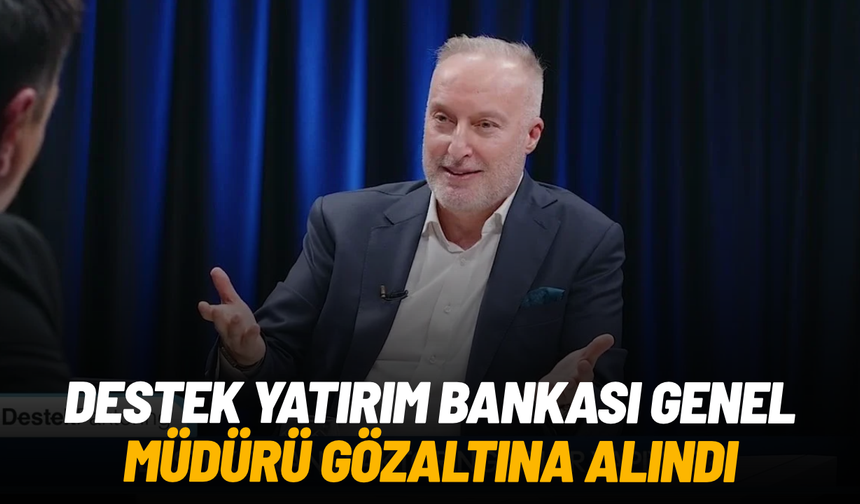 Destek Yatırım Bankası Genel Müdürü Özgür Akayoğlu gözaltına alındı