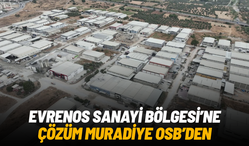 Evrenos Sanayi Bölgesi'ne çözüm Muradiye OSB'den