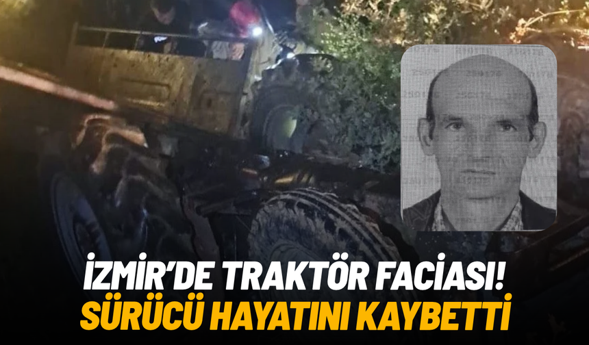 İzmir'de devrilen traktörün altında kalan sürücü hayatını kaybetti