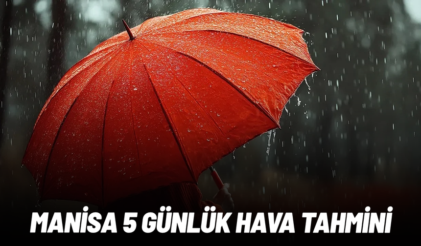 Manisa’da sağanak alarmı: 5 günlük hava durumu belli oldu