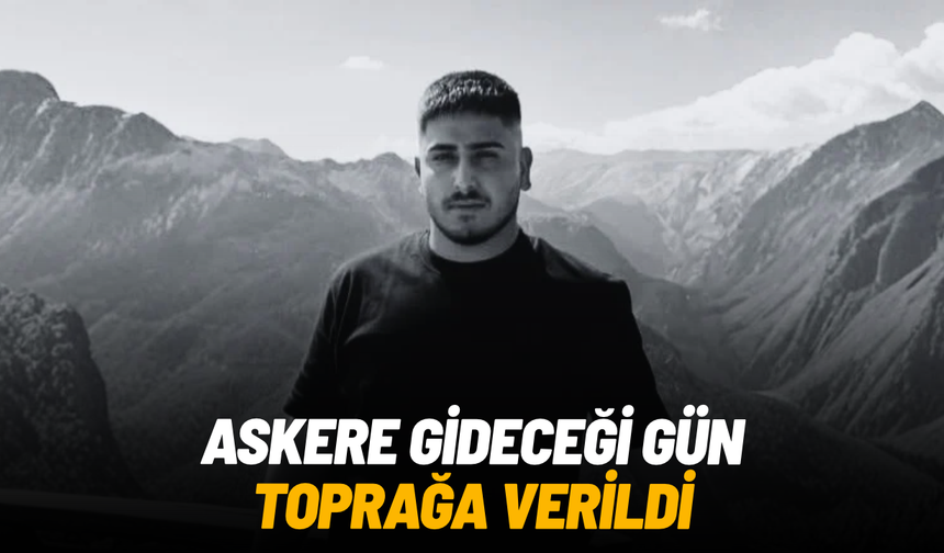 Askere gideceği gün toprağa verildi