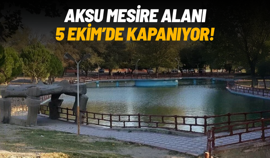 Aksu Mesire Alanı 5 Ekim'den itibaren kapalı olacak