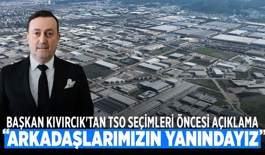 Başkan Kıvırcık'tan TSO Seçimleri Öncesi Sanayi Vurgusu