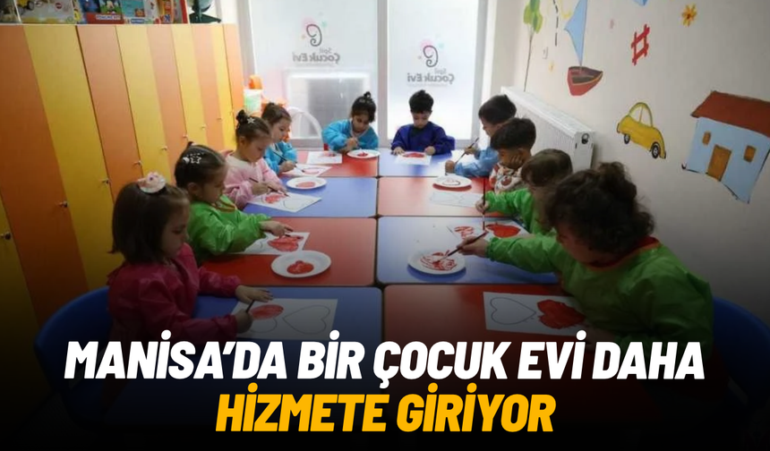 Manisa'da bir çocuk evi daha hizmete giriyor