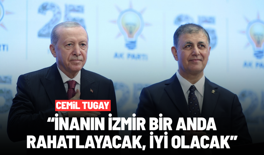 Cemil Tugay: "İzmir bir anda rahatlayacak, iyi olacak"