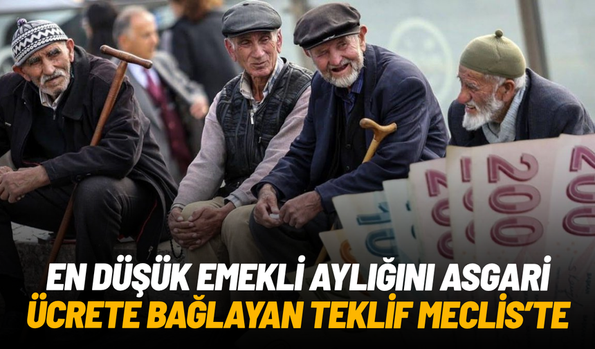 En düşük emekli aylığını asgari ücrete bağlayan teklif Meclis’te